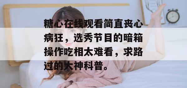 糖心在线观看简直丧心病狂，选秀节目的暗箱操作吃相太难看，求路过的大神科普。